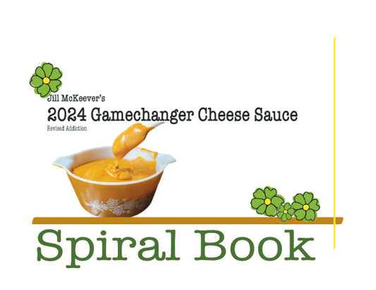 Jill’s 2024 Gamechanger Cheese Sauce, Revised Addiction, Spiral Cookbook